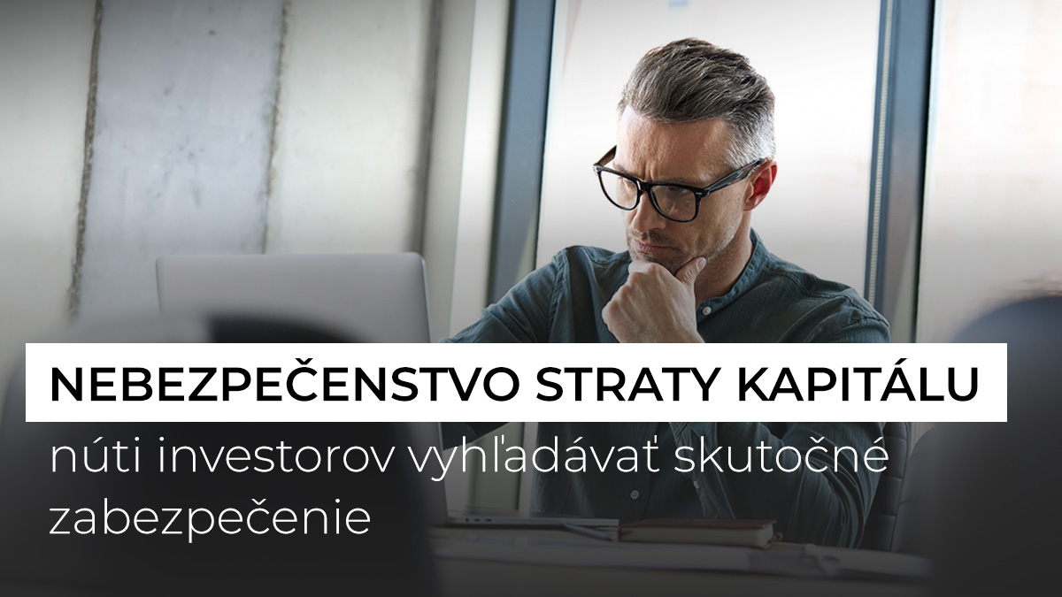 Nebezpečenstvo straty kapitálu núti investorov vyhľadávať skutočné zabezpečenie